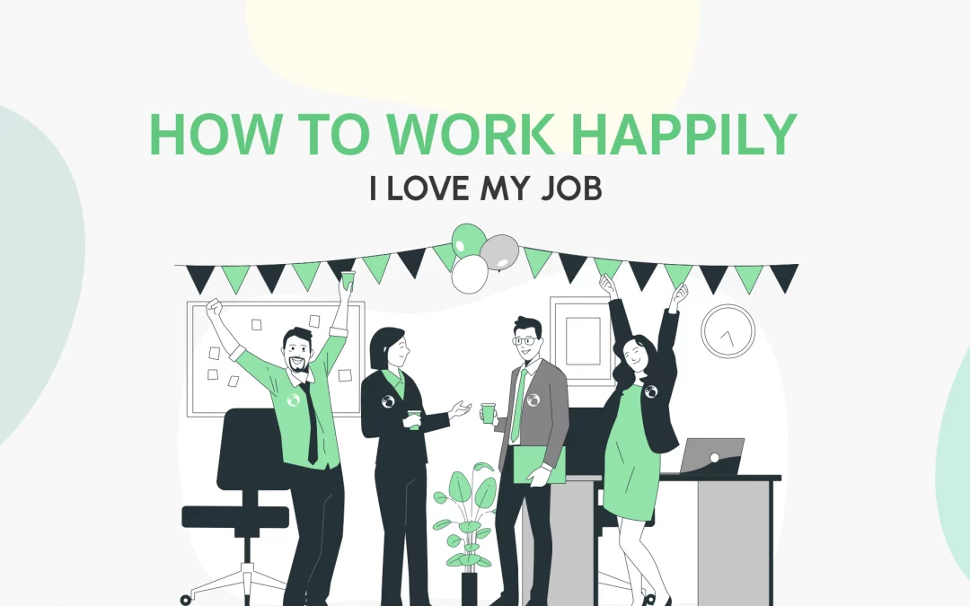 How to work happily – I Love my job